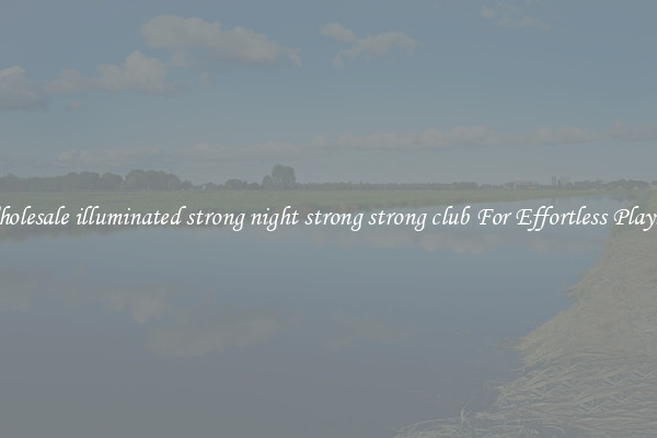 Wholesale illuminated strong night strong strong club For Effortless Playing