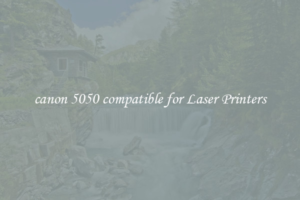 canon 5050 compatible for Laser Printers