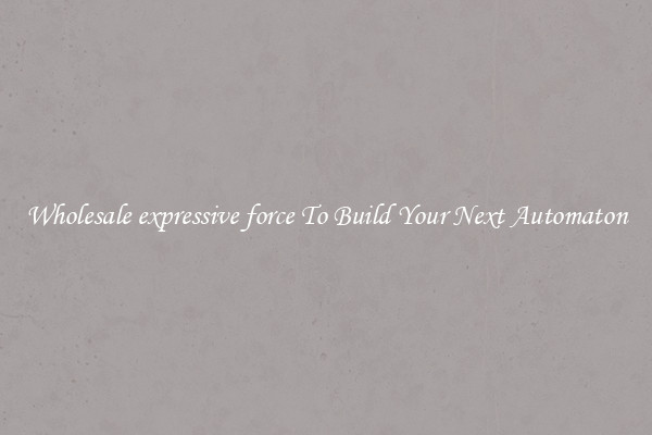 Wholesale expressive force To Build Your Next Automaton