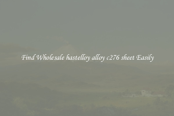 Find Wholesale hastelloy alloy c276 sheet Easily