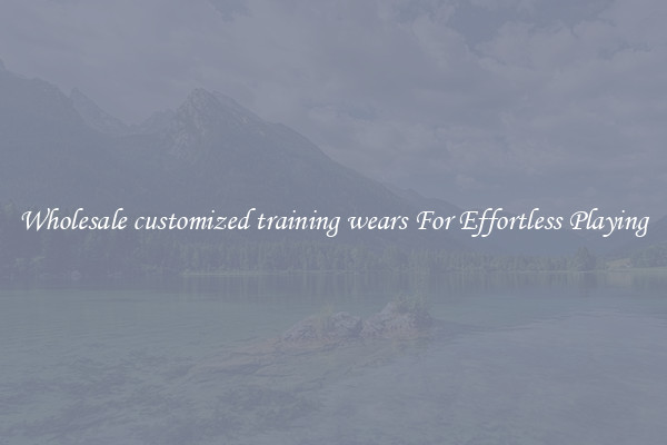 Wholesale customized training wears For Effortless Playing