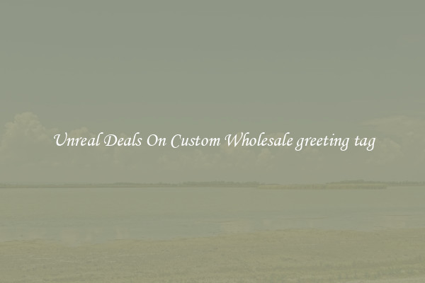 Unreal Deals On Custom Wholesale greeting tag