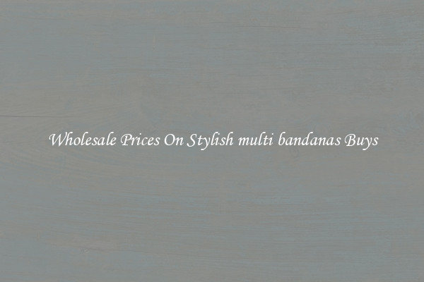 Wholesale Prices On Stylish multi bandanas Buys