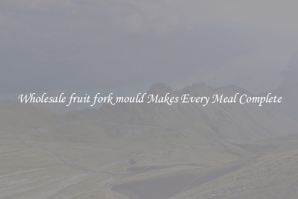 Wholesale fruit fork mould Makes Every Meal Complete