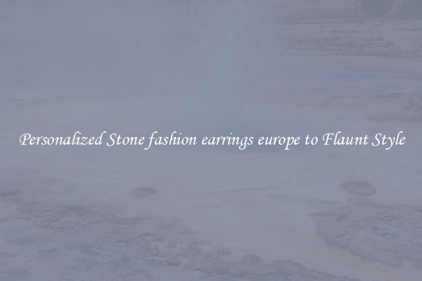 Personalized Stone fashion earrings europe to Flaunt Style