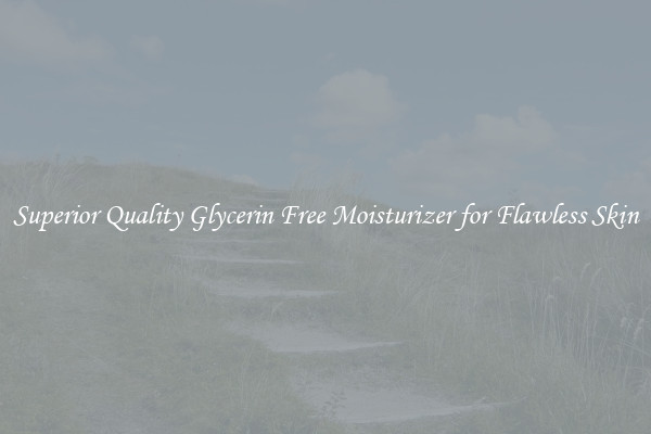 Superior Quality Glycerin Free Moisturizer for Flawless Skin