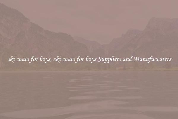 ski coats for boys, ski coats for boys Suppliers and Manufacturers