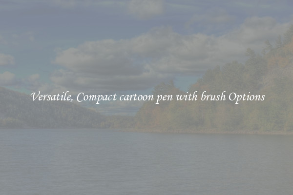 Versatile, Compact cartoon pen with brush Options