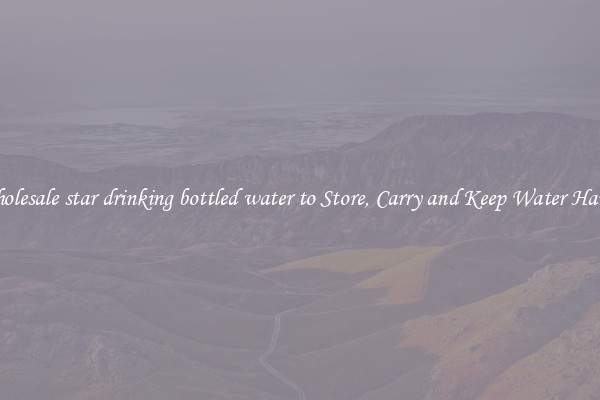 Wholesale star drinking bottled water to Store, Carry and Keep Water Handy