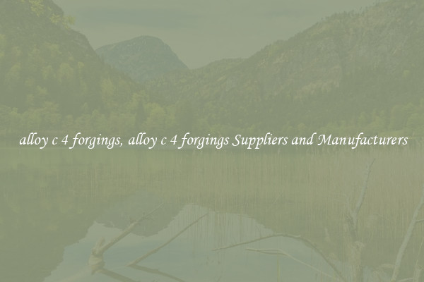 alloy c 4 forgings, alloy c 4 forgings Suppliers and Manufacturers