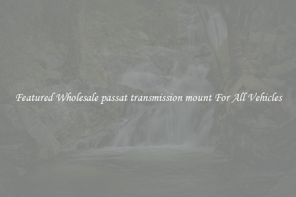 Featured Wholesale passat transmission mount For All Vehicles