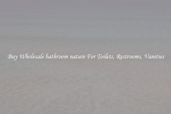 Buy Wholesale bathroom nature For Toilets, Restrooms, Vanities
