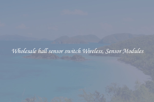 Wholesale hall sensor switch Wireless, Sensor Modules
