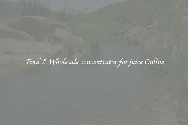 Find A Wholesale concentrator for juice Online