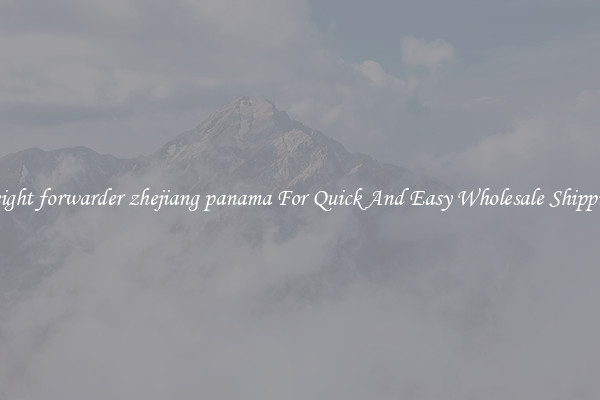 freight forwarder zhejiang panama For Quick And Easy Wholesale Shipping