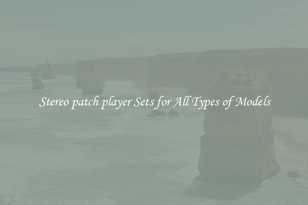 Stereo patch player Sets for All Types of Models