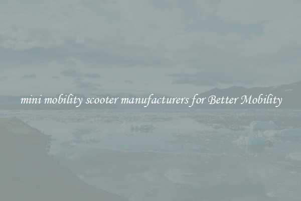 mini mobility scooter manufacturers for Better Mobility