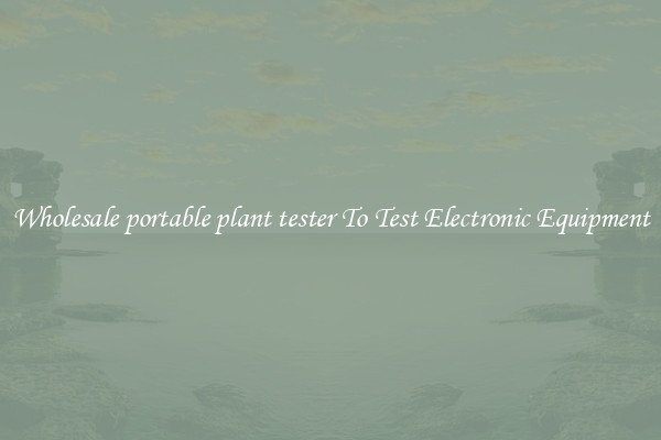 Wholesale portable plant tester To Test Electronic Equipment