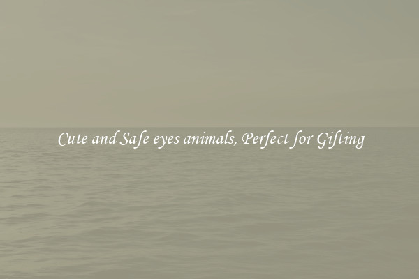 Cute and Safe eyes animals, Perfect for Gifting