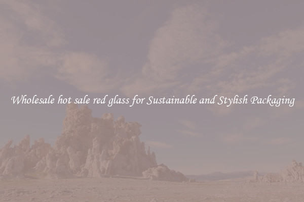 Wholesale hot sale red glass for Sustainable and Stylish Packaging