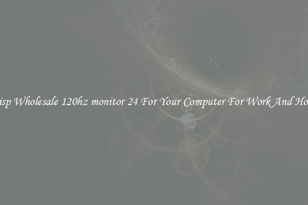 Crisp Wholesale 120hz monitor 24 For Your Computer For Work And Home