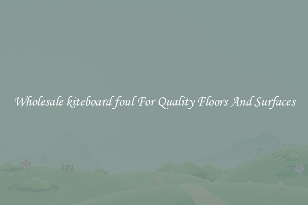 Wholesale kiteboard foul For Quality Floors And Surfaces