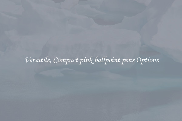 Versatile, Compact pink ballpoint pens Options