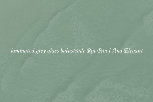 laminated grey glass balustrade Rot Proof And Elegant