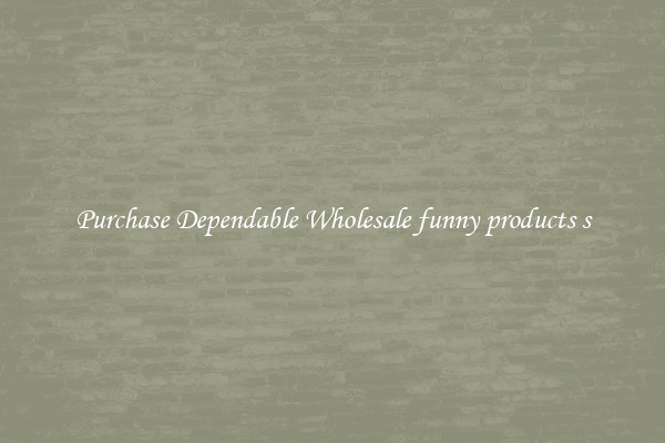 Purchase Dependable Wholesale funny products s