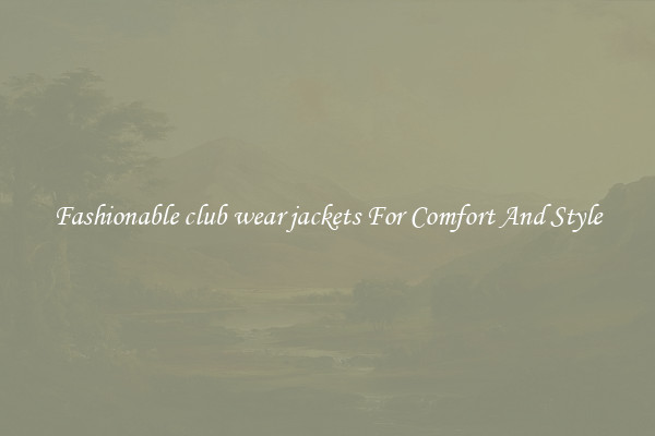 Fashionable club wear jackets For Comfort And Style