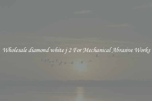 Wholesale diamond white j 2 For Mechanical Abrasive Works