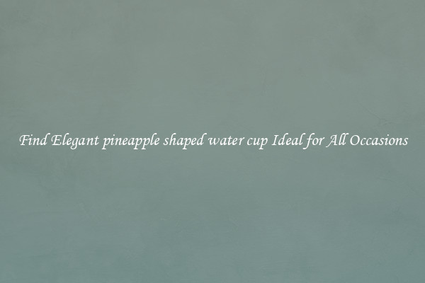 Find Elegant pineapple shaped water cup Ideal for All Occasions