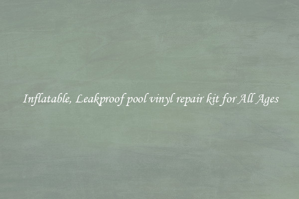 Inflatable, Leakproof pool vinyl repair kit for All Ages