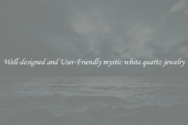 Well-designed and User-Friendly mystic white quartz jewelry