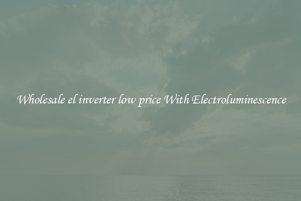 Wholesale el inverter low price With Electroluminescence