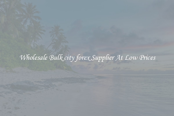 Wholesale Bulk city forex Supplier At Low Prices