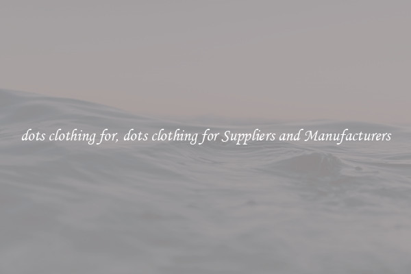 dots clothing for, dots clothing for Suppliers and Manufacturers