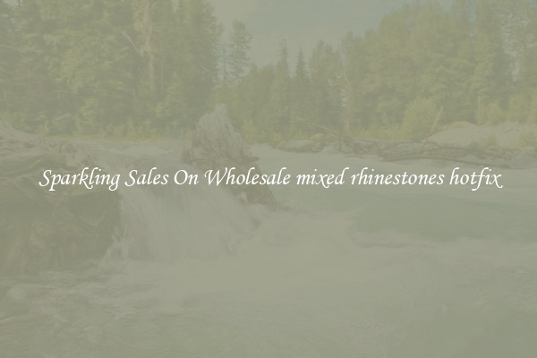 Sparkling Sales On Wholesale mixed rhinestones hotfix