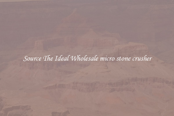 Source The Ideal Wholesale micro stone crusher
