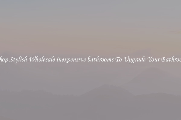 Shop Stylish Wholesale inexpensive bathrooms To Upgrade Your Bathroom