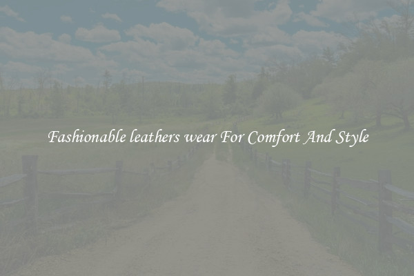 Fashionable leathers wear For Comfort And Style