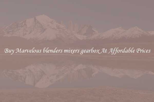 Buy Marvelous blenders mixers gearbox At Affordable Prices