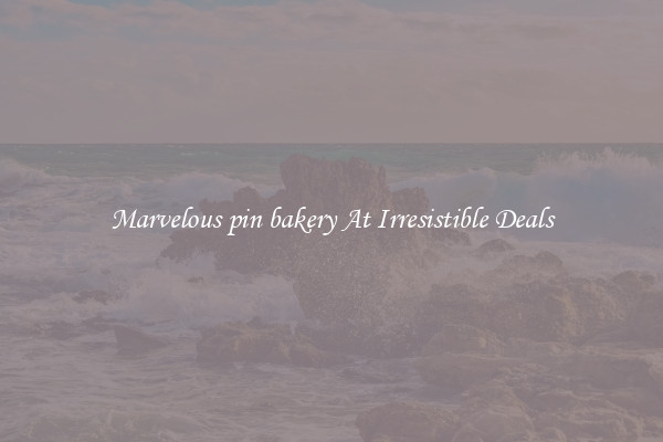 Marvelous pin bakery At Irresistible Deals