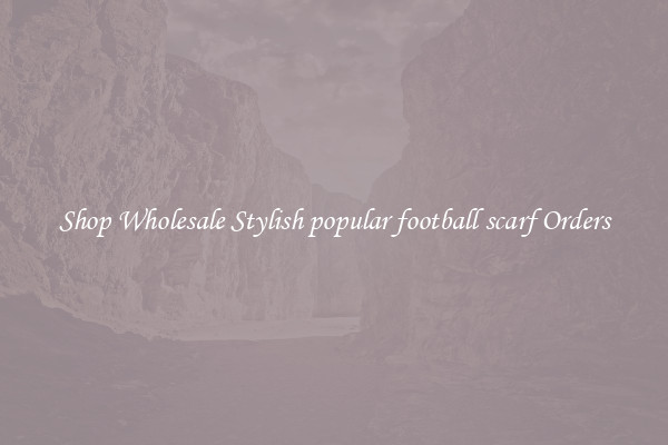 Shop Wholesale Stylish popular football scarf Orders