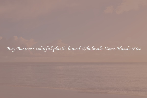 Buy Business colorful plastic bowel Wholesale Items Hassle-Free