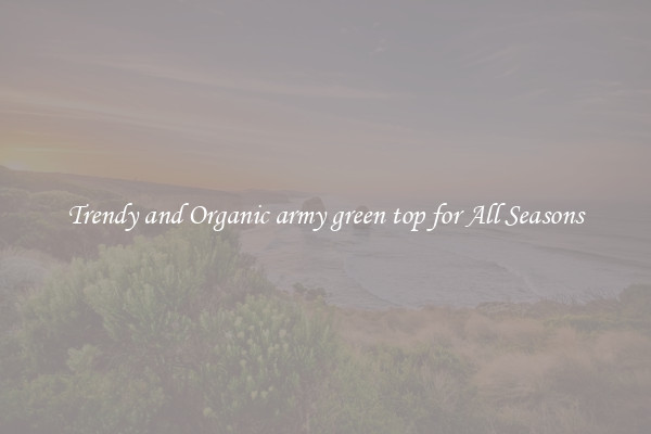 Trendy and Organic army green top for All Seasons