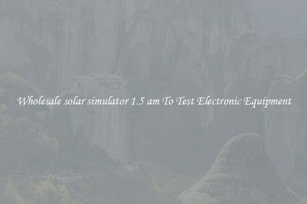 Wholesale solar simulator 1.5 am To Test Electronic Equipment