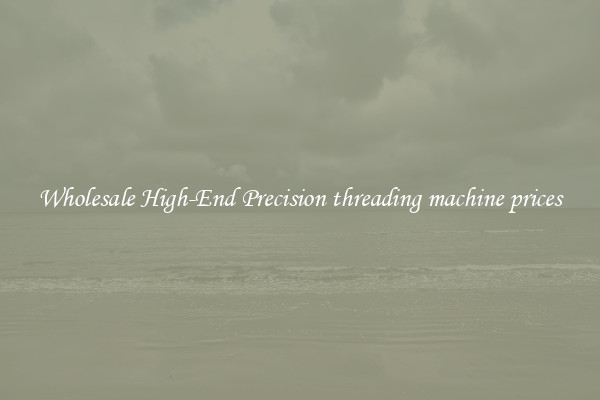 Wholesale High-End Precision threading machine prices