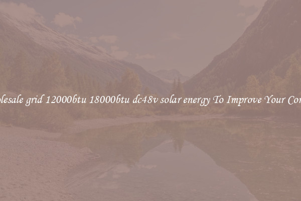 Wholesale grid 12000btu 18000btu dc48v solar energy To Improve Your Comfort