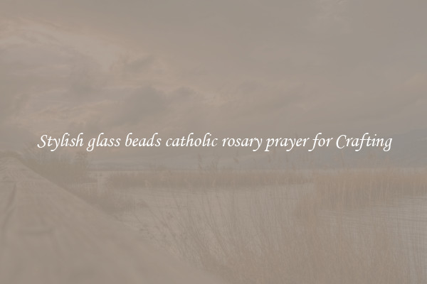 Stylish glass beads catholic rosary prayer for Crafting